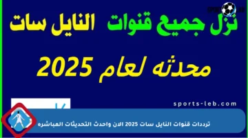 ترددات قنوات النايل سات 2025 الآن وأحدث التحديثات المباشرة